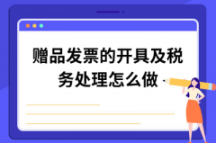 贈品的開(kāi)票問(wèn)題及稅務(wù)問(wèn)題怎么處理？ 